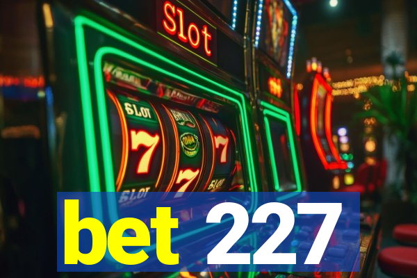 bet 227